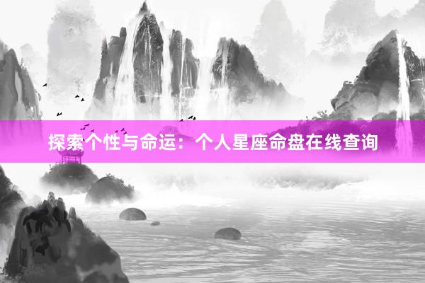 探索个性与命运：个人星座命盘在线查询